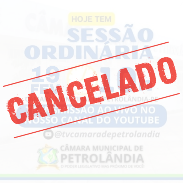 Sessão Ordinária Cancelada por Força Maior e Remarcada Internamente para Amanhã, dia 20 de Fevereiro